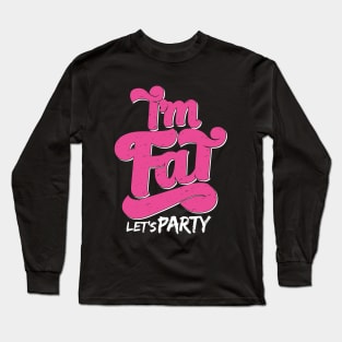 I'm Fat Let's Party Long Sleeve T-Shirt